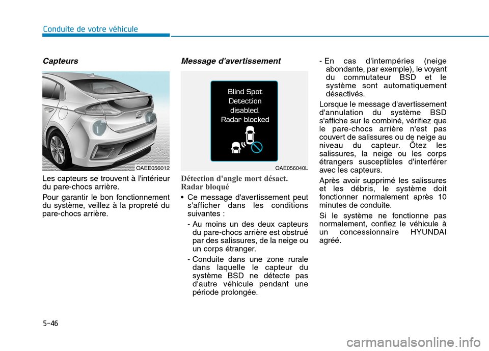 Hyundai Ioniq Electric 2017  Manuel du propriétaire (in French) 5-46
Conduite de votre véhicule
Capteurs 
Les capteurs se trouvent à lintérieur 
du pare-chocs arrière. 
Pour garantir le bon fonctionnement 
du système, veillez à la propreté du
pare-chocs ar