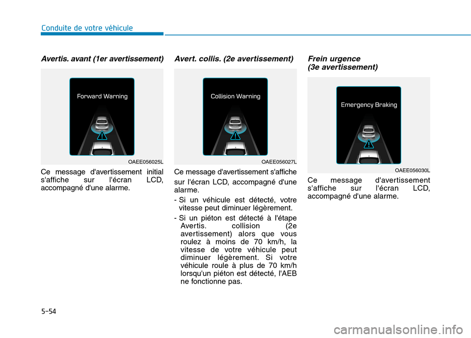 Hyundai Ioniq Electric 2017 Manuel du propriétaire (in French) 5-54
Conduite de votre véhicule
Avertis. avant (1er avertissement)
Ce message davertissement initial
saffiche sur lécran LCD,
accompagné dune alarme.
Avert. collis. (2e avertissement)
Ce messa Hyundai Ioniq Electric 2017 Manuel du propriétaire (in French) 5-54
Conduite de votre véhicule
Avertis. avant (1er avertissement)
Ce message davertissement initial
saffiche sur lécran LCD,
accompagné dune alarme.
Avert. collis. (2e avertissement)
Ce messa