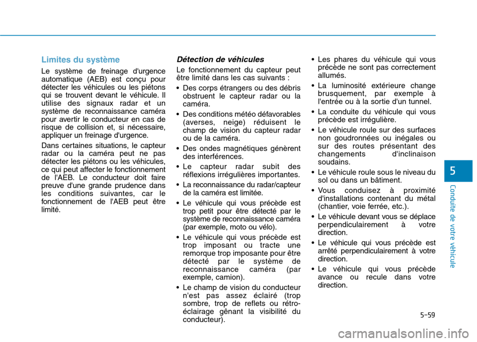 Hyundai Ioniq Electric 2017 Manuel du propriétaire (in French) 5-59
Conduite de votre véhicule
5
Limites du système
Le système de freinage durgence automatique (AEB) est conçu pourdétecter les véhicules ou les piétons
qui se trouvent devant le véhicule. Hyundai Ioniq Electric 2017 Manuel du propriétaire (in French) 5-59
Conduite de votre véhicule
5
Limites du système
Le système de freinage durgence automatique (AEB) est conçu pourdétecter les véhicules ou les piétons
qui se trouvent devant le véhicule.