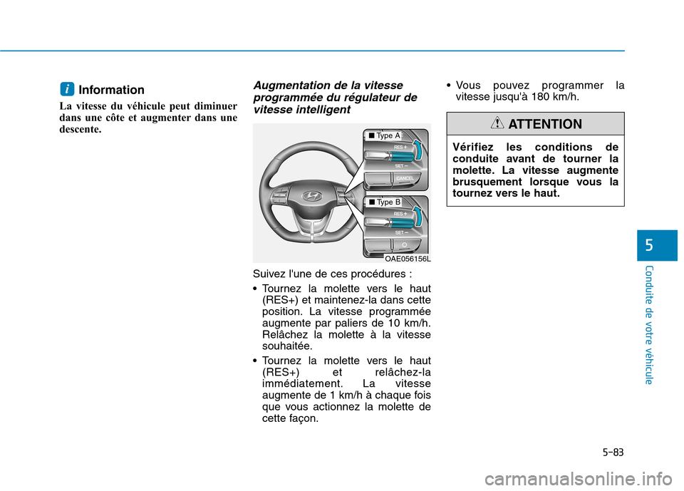 Hyundai Ioniq Electric 2017 Manuel du propriétaire (in French) 5-83
Conduite de votre véhicule
5
Information
La vitesse du véhicule peut diminuer
dans une côte et augmenter dans une
descente.Augmentation de la vitesse programmée du régulateur de
vitesse int Hyundai Ioniq Electric 2017 Manuel du propriétaire (in French) 5-83
Conduite de votre véhicule
5
Information
La vitesse du véhicule peut diminuer
dans une côte et augmenter dans une
descente.Augmentation de la vitesse programmée du régulateur de
vitesse int