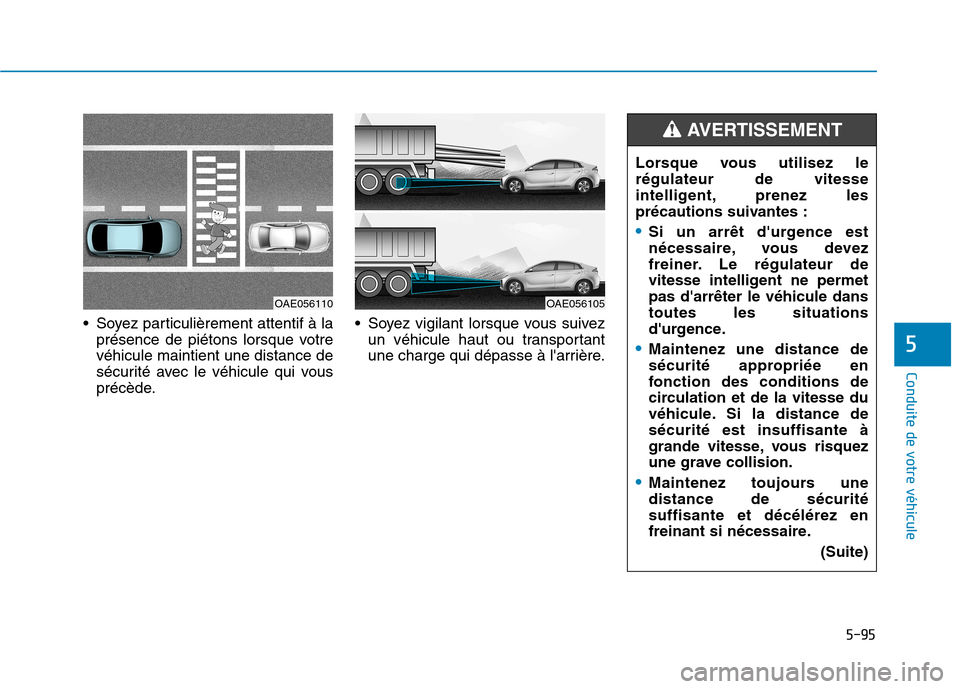 Hyundai Ioniq Electric 2017  Manuel du propriétaire (in French) 5-95
Conduite de votre véhicule
5
 Soyez particulièrement attentif à laprésence de piétons lorsque votre véhicule maintient une distance de
sécurité avec le véhicule qui vous
précède.  Soye