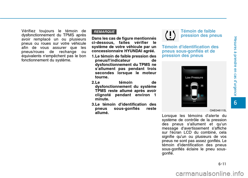 Hyundai Ioniq Electric 2017  Manuel du propriétaire (in French) 6-11
Mesures à prendre en cas durgence 
6
Vérifiez toujours le témoin de 
dysfonctionnement du TPMS après
avoir remplacé un ou plusieurs
pneus ou roues sur votre véhicule
afin de vous assurer q