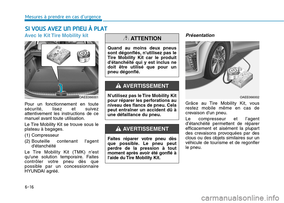 Hyundai Ioniq Electric 2017 Manuel du propriétaire (in French) 6-16
Mesures à prendre en cas durgence
Avec le Kit Tire Mobility kit
Pour un fonctionnement en toute
sécurité, lisez et suivez
attentivement les instructions de ce
manuel avant toute utilisation Hyundai Ioniq Electric 2017 Manuel du propriétaire (in French) 6-16
Mesures à prendre en cas durgence
Avec le Kit Tire Mobility kit
Pour un fonctionnement en toute
sécurité, lisez et suivez
attentivement les instructions de ce
manuel avant toute utilisation