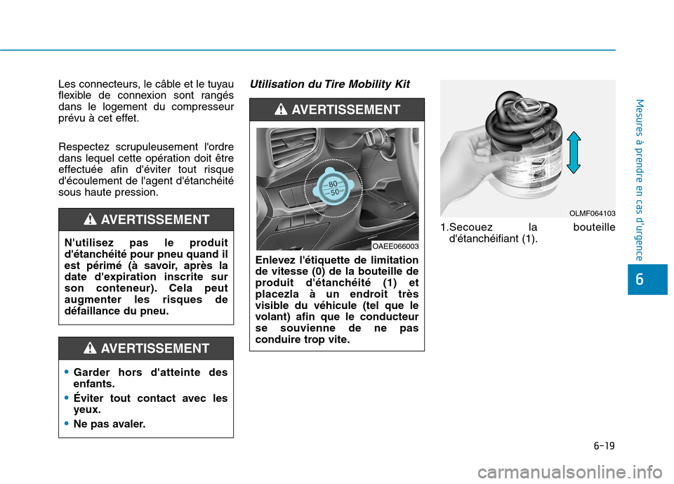 Hyundai Ioniq Electric 2017 Manuel du propriétaire (in French) 6-19
Mesures à prendre en cas durgence
6
Les connecteurs, le câble et le tuyau
flexible de connexion sont rangésdans le logement du compresseur
prévu à cet effet.
Respectez scrupuleusement l Hyundai Ioniq Electric 2017 Manuel du propriétaire (in French) 6-19
Mesures à prendre en cas durgence
6
Les connecteurs, le câble et le tuyau
flexible de connexion sont rangésdans le logement du compresseur
prévu à cet effet.
Respectez scrupuleusement l