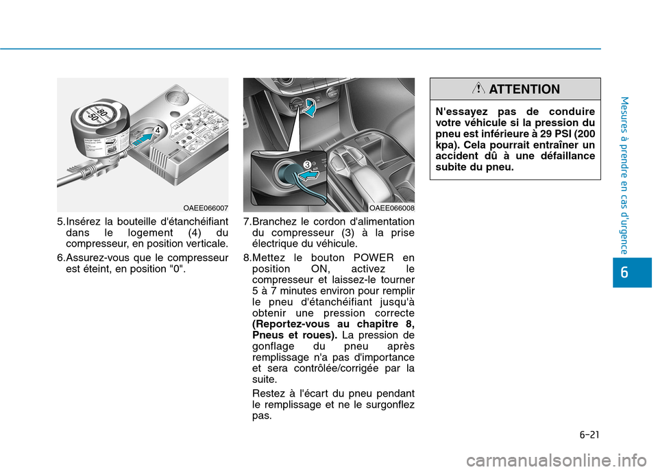 Hyundai Ioniq Electric 2017 Manuel du propriétaire (in French) 6-21
Mesures à prendre en cas durgence
6
5.Insérez la bouteille détanchéifiantdans le logement (4) du
compresseur, en position verticale.
6.Assurez-vous que le compresseur est éteint, en posi Hyundai Ioniq Electric 2017 Manuel du propriétaire (in French) 6-21
Mesures à prendre en cas durgence
6
5.Insérez la bouteille détanchéifiantdans le logement (4) du
compresseur, en position verticale.
6.Assurez-vous que le compresseur est éteint, en posi