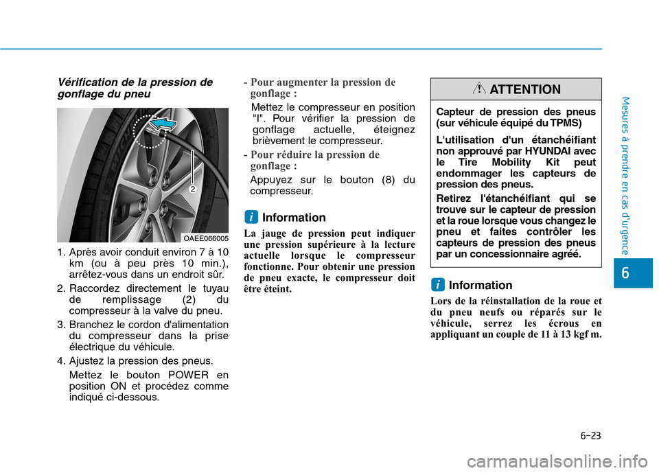 Hyundai Ioniq Electric 2017 Manuel du propriétaire (in French) 6-23
Mesures à prendre en cas durgence
6
Vérification de la pression degonflage du pneu
1. Après avoir conduit environ 7 à 10 km (ou à peu près 10 min.),
arrêtez-vous dans un endroit sûr.
2 Hyundai Ioniq Electric 2017 Manuel du propriétaire (in French) 6-23
Mesures à prendre en cas durgence
6
Vérification de la pression degonflage du pneu
1. Après avoir conduit environ 7 à 10 km (ou à peu près 10 min.),
arrêtez-vous dans un endroit sûr.
2