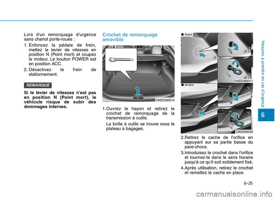 Hyundai Ioniq Electric 2017 Manuel du propriétaire (in French) 6-25
Mesures à prendre en cas durgence
6
Lors dun remorquage durgence
sans chariot porte-roues :
1. Enfoncez la pédale de frein,mettez le levier de vitesses en
position N (Point mort) et coup Hyundai Ioniq Electric 2017 Manuel du propriétaire (in French) 6-25
Mesures à prendre en cas durgence
6
Lors dun remorquage durgence
sans chariot porte-roues :
1. Enfoncez la pédale de frein,mettez le levier de vitesses en
position N (Point mort) et coup