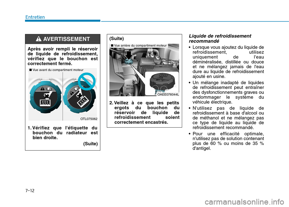 Hyundai Ioniq Electric 2017 Manuel du propriétaire (in French) 7-12
Entretien
Liquide de refroidissementrecommandé
Lorsque vous ajoutez du liquide de refroidissement, utilisez uniquement de leau
déminéralisée, distillée ou douceet ne mélangez jamais de l Hyundai Ioniq Electric 2017 Manuel du propriétaire (in French) 7-12
Entretien
Liquide de refroidissementrecommandé
Lorsque vous ajoutez du liquide de refroidissement, utilisez uniquement de leau
déminéralisée, distillée ou douceet ne mélangez jamais de l