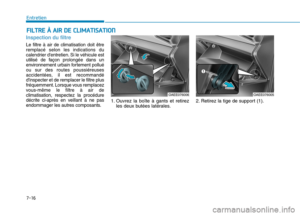 Hyundai Ioniq Electric 2017 Manuel du propriétaire (in French) 7-16
EntretienF
F IILL TT RR EE ÀÀ AA IIRR DD EE CC LLIIMM AATTIISS AA TTIIOO NN
Inspection du filtre
Le filtre à air de climatisation doit être remplacé selon les indications du
calendrier Hyundai Ioniq Electric 2017 Manuel du propriétaire (in French) 7-16
EntretienF
F IILL TT RR EE ÀÀ AA IIRR DD EE CC LLIIMM AATTIISS AA TTIIOO NN
Inspection du filtre
Le filtre à air de climatisation doit être remplacé selon les indications du
calendrier