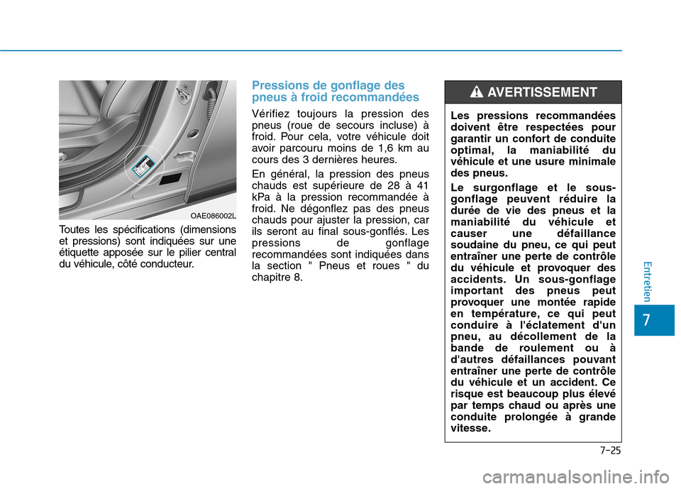 Hyundai Ioniq Electric 2017 Manuel du propriétaire (in French) 7-25
7
Entretien
Toutes les spécifications (dimensions et pressions) sont indiquées sur une
étiquette apposée sur le pilier central
du véhicule, côté conducteur.
Pressions de gonflage des
pneu Hyundai Ioniq Electric 2017 Manuel du propriétaire (in French) 7-25
7
Entretien
Toutes les spécifications (dimensions et pressions) sont indiquées sur une
étiquette apposée sur le pilier central
du véhicule, côté conducteur.
Pressions de gonflage des
pneu