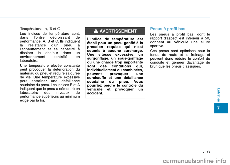 Hyundai Ioniq Electric 2017 Manuel du propriétaire (in French) 7-33
7
Entretien
Température - A, B et C
Les indices de température sont, dans lordre décroissant de
performance, A, B et C. Ils indiquentla résistance dun pneu à
léchauffement et sa capacit Hyundai Ioniq Electric 2017 Manuel du propriétaire (in French) 7-33
7
Entretien
Température - A, B et C
Les indices de température sont, dans lordre décroissant de
performance, A, B et C. Ils indiquentla résistance dun pneu à
léchauffement et sa capacit