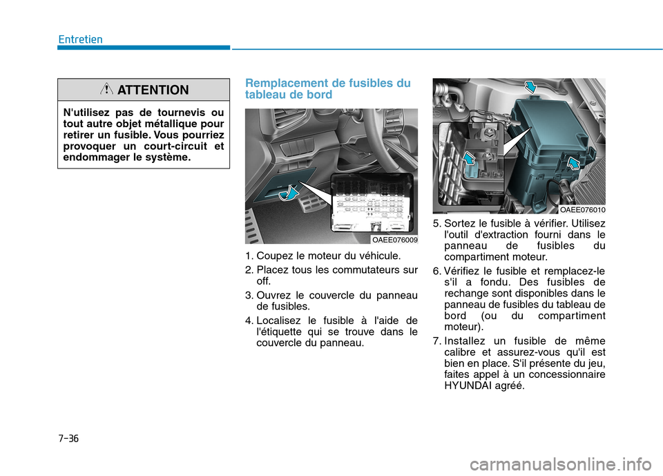Hyundai Ioniq Electric 2017 Manuel du propriétaire (in French) 7-36
Entretien
Remplacement de fusibles du
tableau de bord
1. Coupez le moteur du véhicule.
2. Placez tous les commutateurs suroff.
3. Ouvrez le couvercle du panneau de fusibles.
4. Localisez le fu Hyundai Ioniq Electric 2017 Manuel du propriétaire (in French) 7-36
Entretien
Remplacement de fusibles du
tableau de bord
1. Coupez le moteur du véhicule.
2. Placez tous les commutateurs suroff.
3. Ouvrez le couvercle du panneau de fusibles.
4. Localisez le fu
