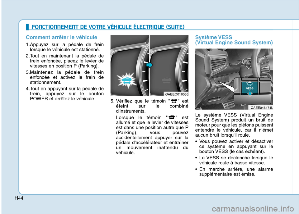 Hyundai Ioniq Electric 2017 Manuel du propriétaire (in French) H44
Comment arrêter le véhicule
1.Appuyez sur la pédale de freinlorsque le véhicule est stationné.
2.Tout en maintenant la pédale de frein enfoncée, placez le levier de
vitesses en position P Hyundai Ioniq Electric 2017 Manuel du propriétaire (in French) H44
Comment arrêter le véhicule
1.Appuyez sur la pédale de freinlorsque le véhicule est stationné.
2.Tout en maintenant la pédale de frein enfoncée, placez le levier de
vitesses en position P