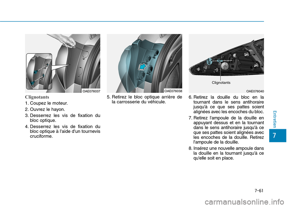 Hyundai Ioniq Electric 2017  Manuel du propriétaire (in French) 7-61
7
Entretien
Clignotants
1. Coupez le moteur. 
2. Ouvrez le hayon.
3. Desserrez les vis de fixation dubloc optique.
4. Desserrez les vis de fixation du bloc optique à laide dun tournevis 
cruci