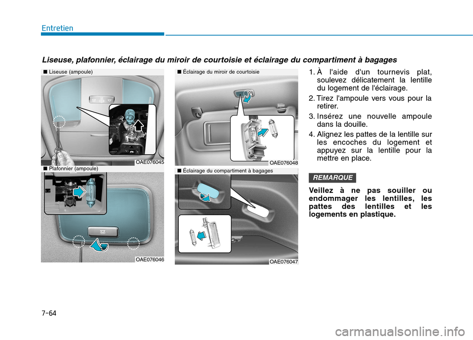 Hyundai Ioniq Electric 2017  Manuel du propriétaire (in French) 7-64
Entretien
1. À laide dun tournevis plat,soulevez délicatement la lentille 
du logement de léclairage.
2. Tirez lampoule vers vous pour la retirer.
3. Insérez une nouvelle ampoule dans la 
