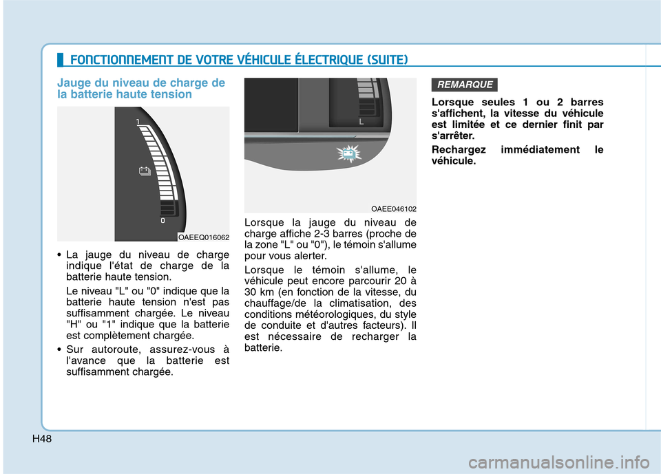 Hyundai Ioniq Electric 2017 Manuel du propriétaire (in French) H48
Jauge du niveau de charge de la batterie haute tension
La jauge du niveau de chargeindique létat de charge de la
batterie haute tension.
Le niveau "L" ou "0" indique que la
batterie haute te Hyundai Ioniq Electric 2017 Manuel du propriétaire (in French) H48
Jauge du niveau de charge de la batterie haute tension
La jauge du niveau de chargeindique létat de charge de la
batterie haute tension.
Le niveau "L" ou "0" indique que la
batterie haute te