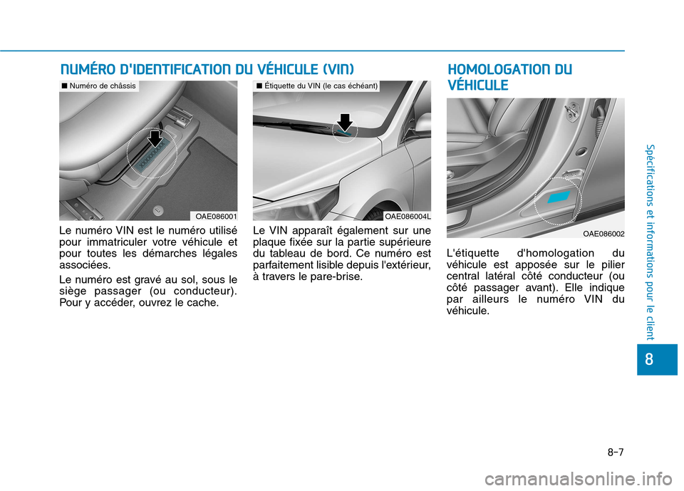 Hyundai Ioniq Electric 2017 Manuel du propriétaire (in French) 8-7
8
Spécifications et informations pour le client
Le numéro VIN est le numéro utilisé
pour immatriculer votre véhicule etpour toutes les démarches légales
associées.
Le numéro est gravé Hyundai Ioniq Electric 2017 Manuel du propriétaire (in French) 8-7
8
Spécifications et informations pour le client
Le numéro VIN est le numéro utilisé
pour immatriculer votre véhicule etpour toutes les démarches légales
associées.
Le numéro est gravé