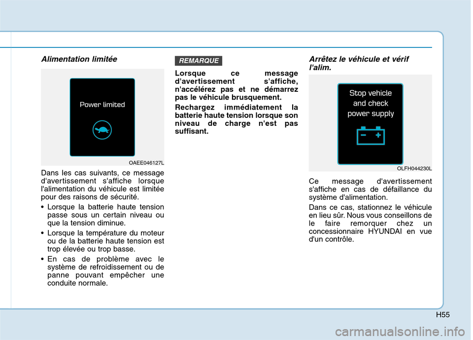 Hyundai Ioniq Electric 2017 Manuel du propriétaire (in French) H55
Alimentation limitée
Dans les cas suivants, ce message
davertissement saffiche lorsquelalimentation du véhicule est limitée
pour des raisons de sécurité.
Lorsque la batterie haute tensi Hyundai Ioniq Electric 2017 Manuel du propriétaire (in French) H55
Alimentation limitée
Dans les cas suivants, ce message
davertissement saffiche lorsquelalimentation du véhicule est limitée
pour des raisons de sécurité.
Lorsque la batterie haute tensi