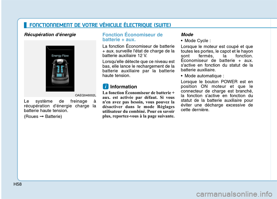 Hyundai Ioniq Electric 2017 Manuel du propriétaire (in French) H58
Récupération dénergie
Le système de freinage à
récupération dénergie charge la
batterie haute tension. (Roues ➞Batterie)
Fonction Économiseur de batterie + aux.
La fonction Économis Hyundai Ioniq Electric 2017 Manuel du propriétaire (in French) H58
Récupération dénergie
Le système de freinage à
récupération dénergie charge la
batterie haute tension. (Roues ➞Batterie)
Fonction Économiseur de batterie + aux.
La fonction Économis