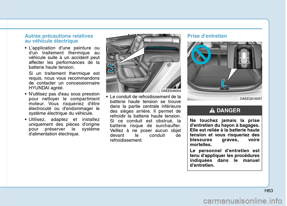 Hyundai Ioniq Electric 2017 Manuel du propriétaire (in French) H63
Autres précautions relatives au véhicule électrique
Lapplication dune peinture oudun traitement thermique au véhicule suite à un accident peut
affecter les performances de la
batterie hau Hyundai Ioniq Electric 2017 Manuel du propriétaire (in French) H63
Autres précautions relatives au véhicule électrique
Lapplication dune peinture oudun traitement thermique au véhicule suite à un accident peut
affecter les performances de la
batterie hau