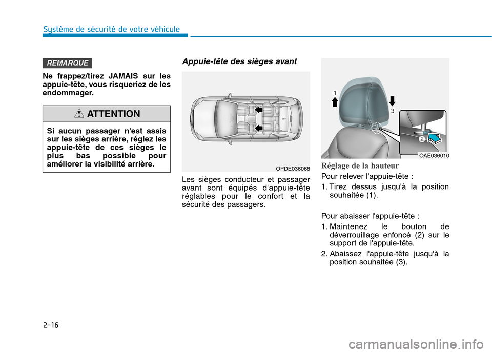 Hyundai Ioniq Electric 2017 Manuel du propriétaire (in French) 2-16
Système de sécurité de votre véhicule
Ne frappez/tirez JAMAIS sur les
appuie-tête, vous risqueriez de les
endommager.
Appuie-tête des sièges avant
Les sièges conducteur et passager
ava Hyundai Ioniq Electric 2017 Manuel du propriétaire (in French) 2-16
Système de sécurité de votre véhicule
Ne frappez/tirez JAMAIS sur les
appuie-tête, vous risqueriez de les
endommager.
Appuie-tête des sièges avant
Les sièges conducteur et passager
ava