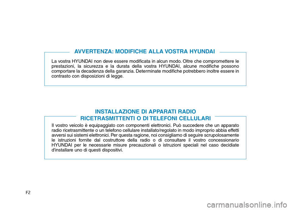 Hyundai Ioniq Electric 2017 Manuale del proprietario (in Italian) F2La vostra HYUNDAI non deve essere modificata in alcun modo. Oltre che compromettere le
prestazioni, la sicurezza e la durata della vostra HYUNDAI, alcune modifiche possono
comportare la decadenza d Hyundai Ioniq Electric 2017 Manuale del proprietario (in Italian) F2La vostra HYUNDAI non deve essere modificata in alcun modo. Oltre che compromettere le
prestazioni, la sicurezza e la durata della vostra HYUNDAI, alcune modifiche possono
comportare la decadenza d