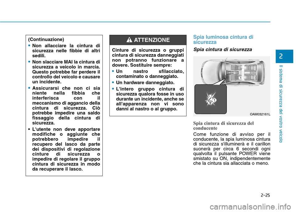 Hyundai Ioniq Electric 2017  Manuale del proprietario (in Italian) 2-25
Il sistema di sicurezza del vostro veicolo
2
Spia luminosa cintura di sicurezza
Spia cintura di sicurezza
Spia cintura di sicurezza del 
conducente
Come funzione di avviso per il 
conducente, la 