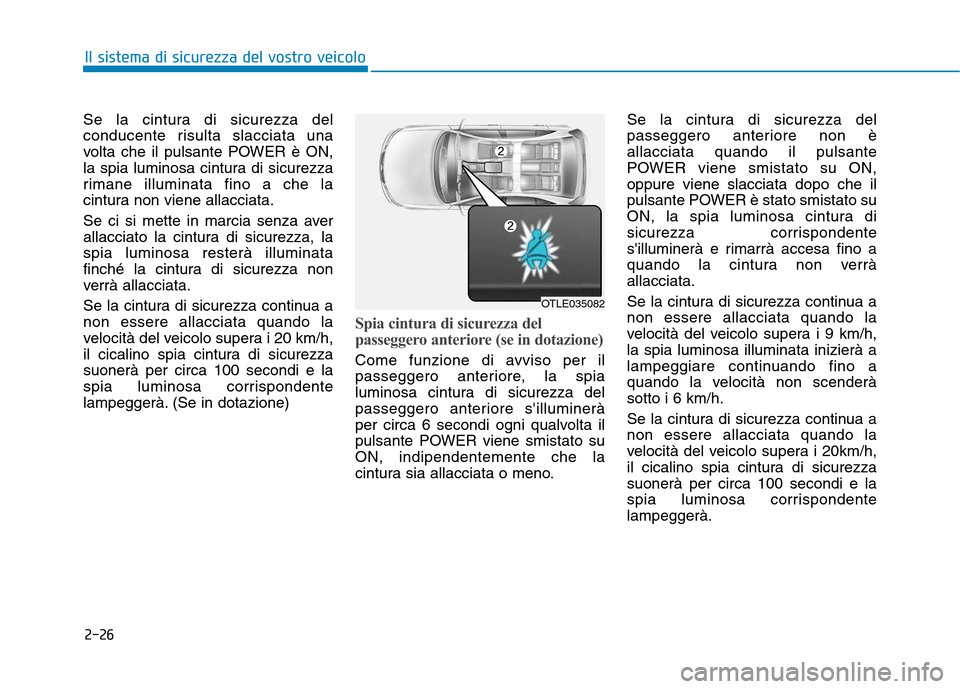Hyundai Ioniq Electric 2017  Manuale del proprietario (in Italian) 2-26
Il sistema di sicurezza del vostro veicolo
Se la cintura di sicurezza del 
conducente risulta slacciata una
volta che il pulsante POWER è ON,
la spia luminosa cintura di sicurezza
rimane illumin