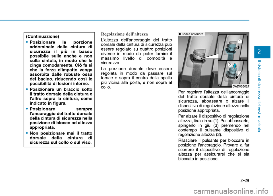 Hyundai Ioniq Electric 2017  Manuale del proprietario (in Italian) 2-29
Il sistema di sicurezza del vostro veicolo
2
Regolazione dellaltezza
Laltezza dellancoraggio del tratto 
dorsale della cintura di sicurezza puòessere regolato su quattro posizioni
diverse in 