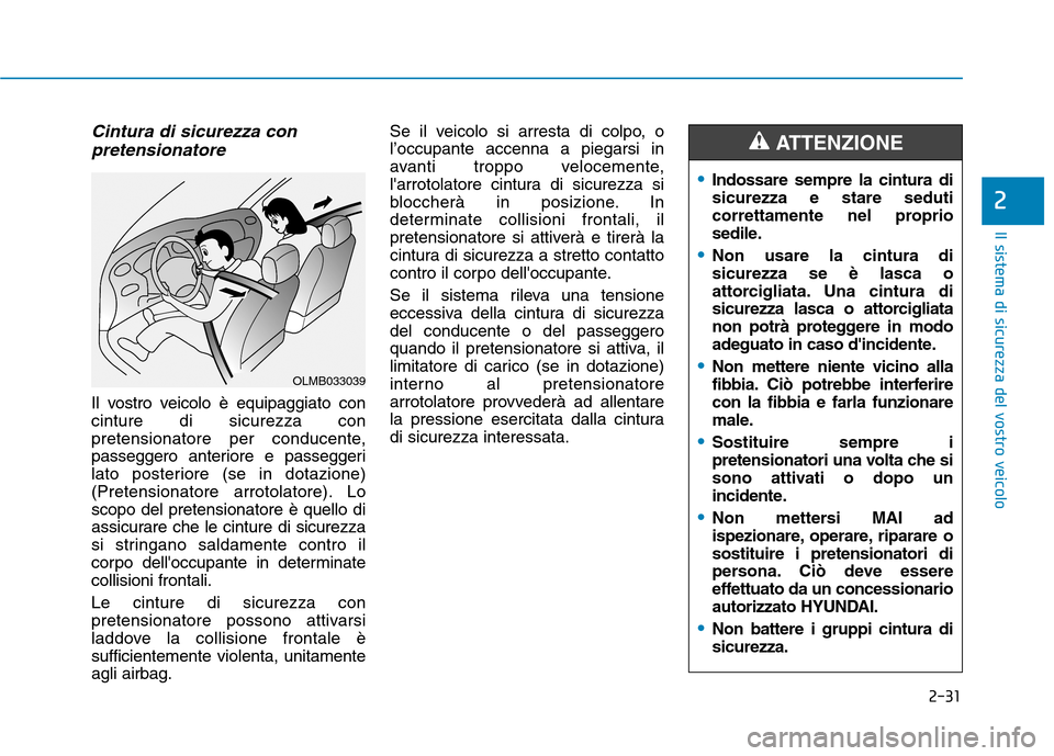 Hyundai Ioniq Electric 2017  Manuale del proprietario (in Italian) 2-31
Il sistema di sicurezza del vostro veicolo
2
Cintura di sicurezza conpretensionatore 
Il vostro veicolo è equipaggiato con cinture di sicurezza con
pretensionatore per conducente,
passeggero ant