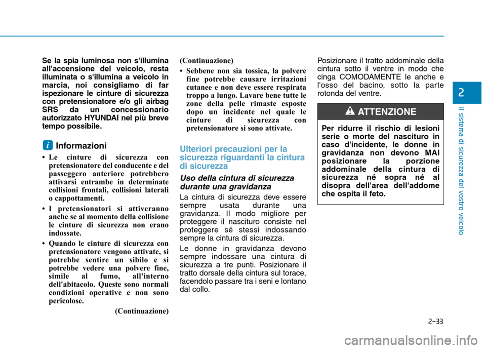 Hyundai Ioniq Electric 2017  Manuale del proprietario (in Italian) 2-33
Il sistema di sicurezza del vostro veicolo
2
Se la spia luminosa non sillumina 
allaccensione del veicolo, restailluminata o sillumina a veicolo in
marcia, noi consigliamo di farispezionare le