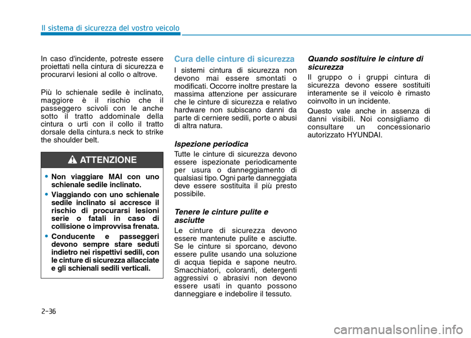 Hyundai Ioniq Electric 2017  Manuale del proprietario (in Italian) 2-36
In caso dincidente, potreste essere 
proiettati nella cintura di sicurezza e
procurarvi lesioni al collo o altrove. 
Più lo schienale sedile è inclinato, 
maggiore è il rischio che il
passegg