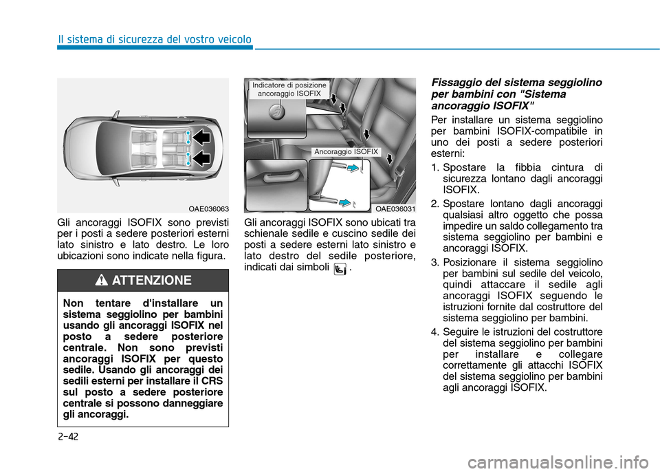 Hyundai Ioniq Electric 2017  Manuale del proprietario (in Italian) 2-42
Il sistema di sicurezza del vostro veicolo
Gli ancoraggi ISOFIX sono previsti 
per i posti a sedere posteriori esterni
lato sinistro e lato destro. Le loro
ubicazioni sono indicate nella figura.G