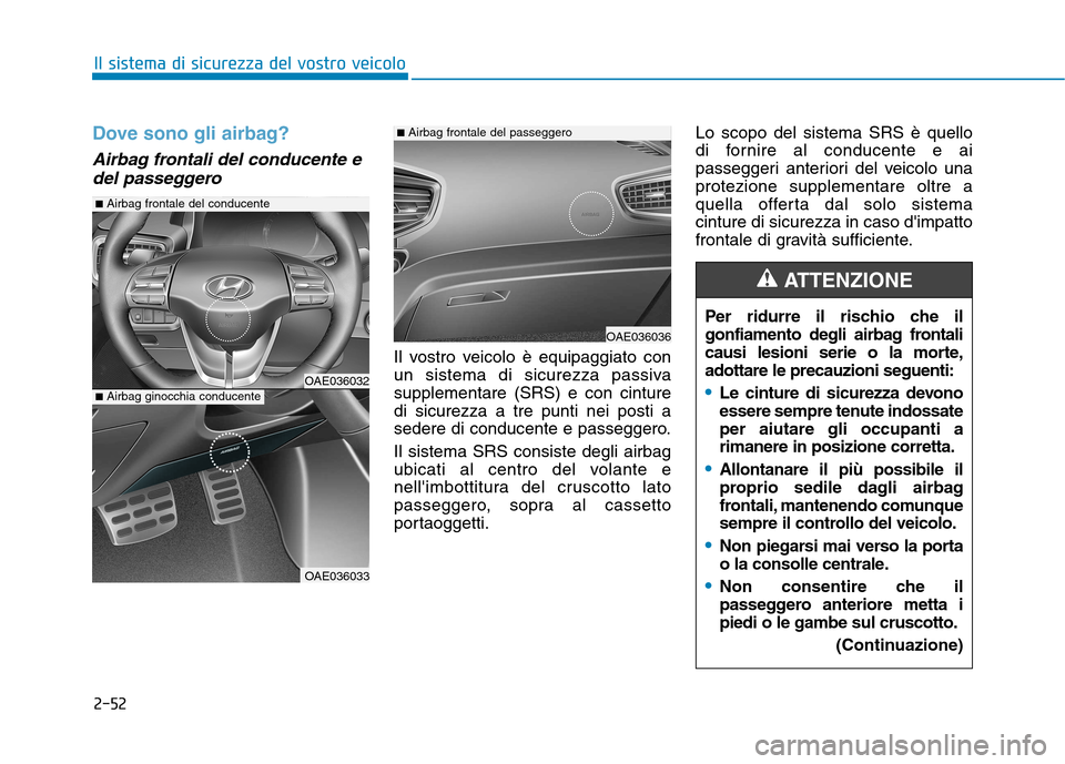 Hyundai Ioniq Electric 2017 Manuale del proprietario (in Italian) 2-52
Il sistema di sicurezza del vostro veicolo
Dove sono gli airbag?
Airbag frontali del conducente edel passeggero
Il vostro veicolo è equipaggiato con
un sistema di sicurezza passivasupplementar Hyundai Ioniq Electric 2017 Manuale del proprietario (in Italian) 2-52
Il sistema di sicurezza del vostro veicolo
Dove sono gli airbag?
Airbag frontali del conducente edel passeggero
Il vostro veicolo è equipaggiato con
un sistema di sicurezza passivasupplementar