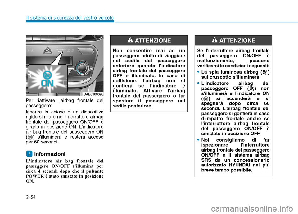 Hyundai Ioniq Electric 2017  Manuale del proprietario (in Italian) 2-54
Il sistema di sicurezza del vostro veicolo
Per riattivare lairbag frontale del passeggero: 
Inserire la chiave o un dispositivo 
rigido similare nellinterruttore airbagfrontale del passeggero O