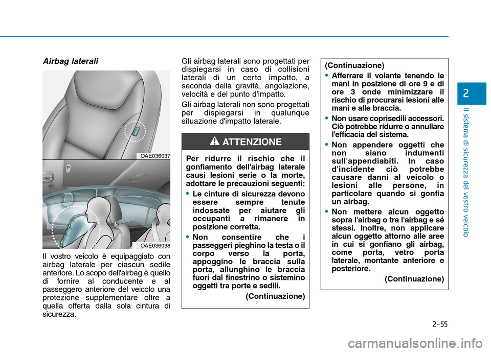 Hyundai Ioniq Electric 2017  Manuale del proprietario (in Italian) 2-55
Il sistema di sicurezza del vostro veicolo
2
Airbag laterali  
Il vostro veicolo è equipaggiato con 
airbag laterale per ciascun sedile
anteriore. Lo scopo dellairbag è quello
di fornire al co