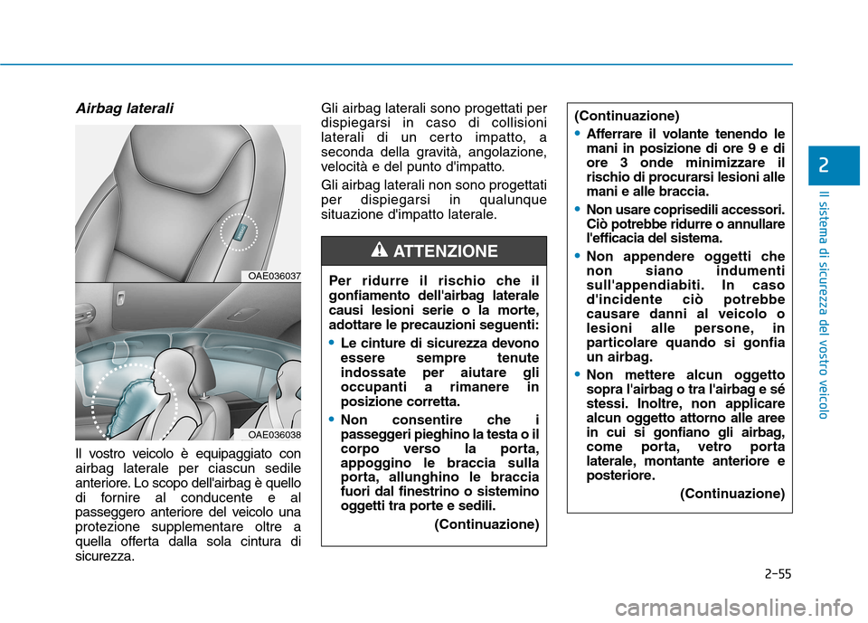 Hyundai Ioniq Electric 2017 Manuale del proprietario (in Italian) 2-55
Il sistema di sicurezza del vostro veicolo
2
Airbag laterali
Il vostro veicolo è equipaggiato con
airbag laterale per ciascun sedile
anteriore. Lo scopo dellairbag è quello
di fornire al co Hyundai Ioniq Electric 2017 Manuale del proprietario (in Italian) 2-55
Il sistema di sicurezza del vostro veicolo
2
Airbag laterali
Il vostro veicolo è equipaggiato con
airbag laterale per ciascun sedile
anteriore. Lo scopo dellairbag è quello
di fornire al co