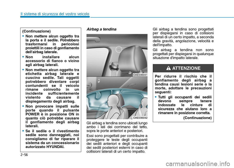 Hyundai Ioniq Electric 2017 Manuale del proprietario (in Italian) 2-56
Il sistema di sicurezza del vostro veicolo
Airbag a tendina
Gli airbag a tendina sono ubicati lungo
ambo i lati dei corrimano del tetto,
sopra le porte anteriori e posteriori.
Essi sono proget Hyundai Ioniq Electric 2017 Manuale del proprietario (in Italian) 2-56
Il sistema di sicurezza del vostro veicolo
Airbag a tendina
Gli airbag a tendina sono ubicati lungo
ambo i lati dei corrimano del tetto,
sopra le porte anteriori e posteriori.
Essi sono proget