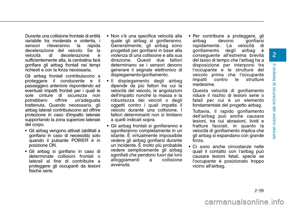 Hyundai Ioniq Electric 2017 Manuale del proprietario (in Italian) 2-59
Il sistema di sicurezza del vostro veicolo
2
Durante una collisione frontale di entità
variabile tra moderata e violenta, i
sensori rileveranno la rapida
decelerazione del veicolo. Se la
veloci Hyundai Ioniq Electric 2017 Manuale del proprietario (in Italian) 2-59
Il sistema di sicurezza del vostro veicolo
2
Durante una collisione frontale di entità
variabile tra moderata e violenta, i
sensori rileveranno la rapida
decelerazione del veicolo. Se la
veloci