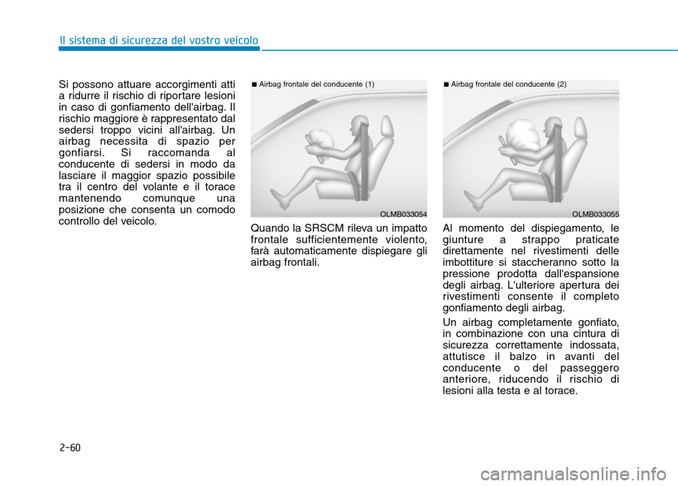 Hyundai Ioniq Electric 2017 Manuale del proprietario (in Italian) 2-60
Il sistema di sicurezza del vostro veicolo
Si possono attuare accorgimenti atti
a ridurre il rischio di riportare lesioni
in caso di gonfiamento dellairbag. Il
rischio maggiore è rappresentato Hyundai Ioniq Electric 2017 Manuale del proprietario (in Italian) 2-60
Il sistema di sicurezza del vostro veicolo
Si possono attuare accorgimenti atti
a ridurre il rischio di riportare lesioni
in caso di gonfiamento dellairbag. Il
rischio maggiore è rappresentato
