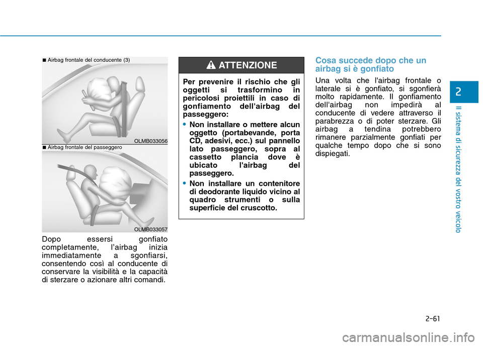 Hyundai Ioniq Electric 2017 Manuale del proprietario (in Italian) 2-61
Il sistema di sicurezza del vostro veicolo
2
Dopo essersi gonfiato
completamente, l’airbag iniziaimmediatamente a sgonfiarsi,consentendo così al conducente di
conservare la visibilità e la c Hyundai Ioniq Electric 2017 Manuale del proprietario (in Italian) 2-61
Il sistema di sicurezza del vostro veicolo
2
Dopo essersi gonfiato
completamente, l’airbag iniziaimmediatamente a sgonfiarsi,consentendo così al conducente di
conservare la visibilità e la c