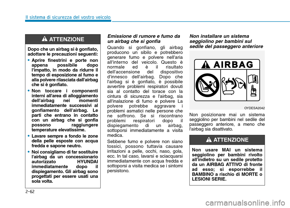 Hyundai Ioniq Electric 2017  Manuale del proprietario (in Italian) 2-62
Il sistema di sicurezza del vostro veicolo
Emissione di rumore e fumo daun airbag che si gonfia
Quando si gonfiano, gli airbag 
producono un sibilo e potrebbero
generare fumo e polvere nellaria
