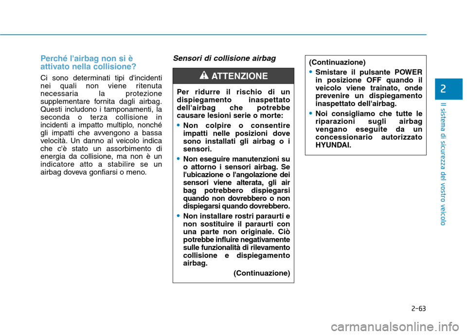 Hyundai Ioniq Electric 2017 Manuale del proprietario (in Italian) 2-63
Il sistema di sicurezza del vostro veicolo
2
Perché lairbag non si è
attivato nella collisione?
Ci sono determinati tipi dincidenti
nei quali non viene ritenuta
necessaria la protezione
sup Hyundai Ioniq Electric 2017 Manuale del proprietario (in Italian) 2-63
Il sistema di sicurezza del vostro veicolo
2
Perché lairbag non si è
attivato nella collisione?
Ci sono determinati tipi dincidenti
nei quali non viene ritenuta
necessaria la protezione
sup
