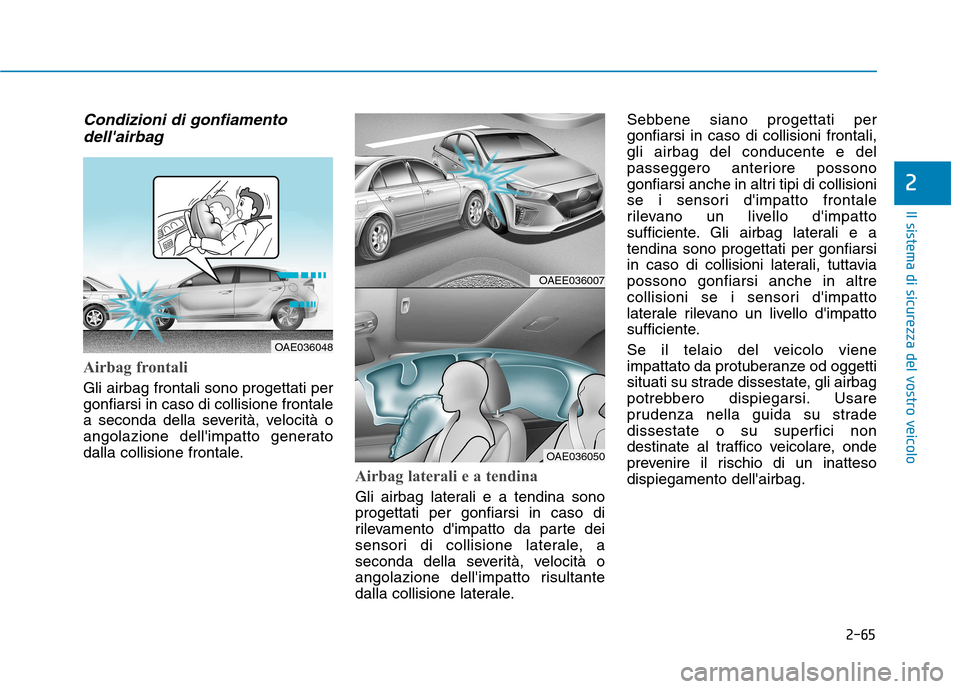 Hyundai Ioniq Electric 2017 Manuale del proprietario (in Italian) 2-65
Il sistema di sicurezza del vostro veicolo
2
Condizioni di gonfiamentodellairbag
Airbag frontali
Gli airbag frontali sono progettati per gonfiarsi in caso di collisione frontale
a seconda della Hyundai Ioniq Electric 2017 Manuale del proprietario (in Italian) 2-65
Il sistema di sicurezza del vostro veicolo
2
Condizioni di gonfiamentodellairbag
Airbag frontali
Gli airbag frontali sono progettati per gonfiarsi in caso di collisione frontale
a seconda della