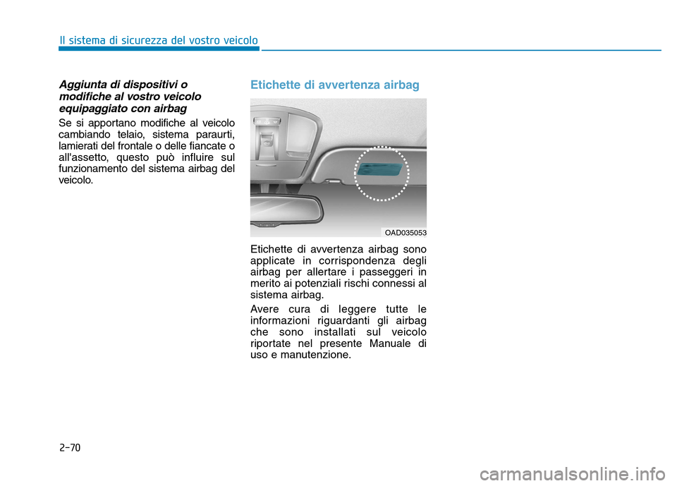 Hyundai Ioniq Electric 2017 Manuale del proprietario (in Italian) 2-70
Il sistema di sicurezza del vostro veicolo
Aggiunta di dispositivi omodifiche al vostro veicolo
equipaggiato con airbag
Se si apportano modifiche al veicolo
cambiando telaio, sistema paraurti,
l Hyundai Ioniq Electric 2017 Manuale del proprietario (in Italian) 2-70
Il sistema di sicurezza del vostro veicolo
Aggiunta di dispositivi omodifiche al vostro veicolo
equipaggiato con airbag
Se si apportano modifiche al veicolo
cambiando telaio, sistema paraurti,
l