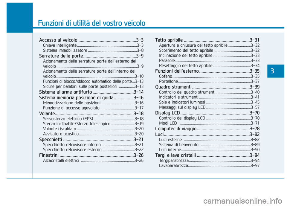 Hyundai Ioniq Electric 2017  Manuale del proprietario (in Italian) Funzioni di utilità del vostro veicolo
Accesso al veicolo .................................................3-3Chiave intelligente .............................................................3-3 
Sis