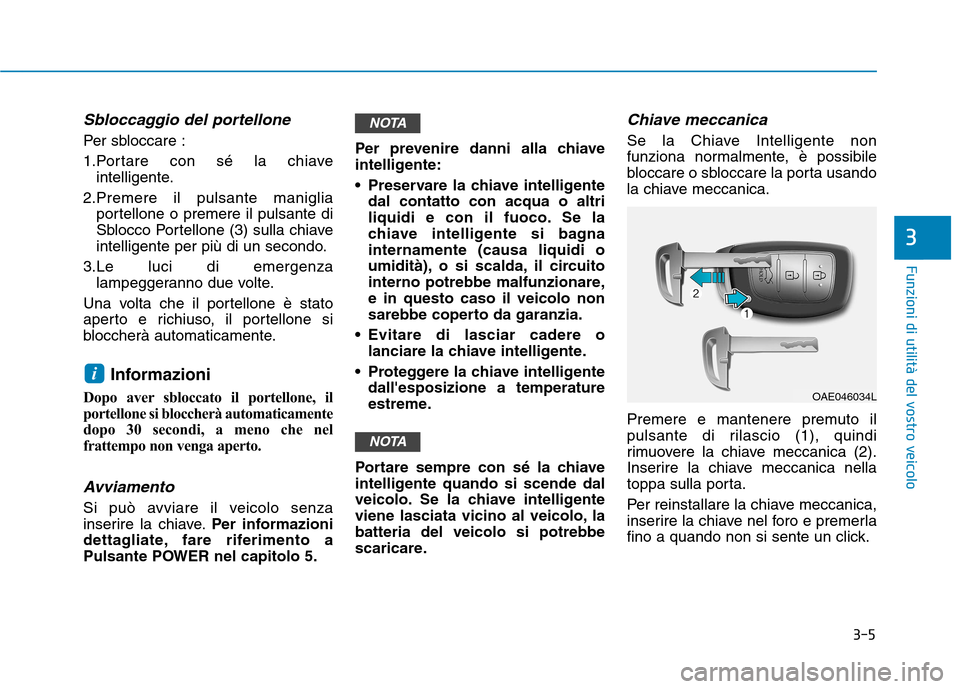 Hyundai Ioniq Electric 2017 Manuale del proprietario (in Italian) 3-5
Funzioni di utilità del vostro veicolo
Sbloccaggio del portellone
Per sbloccare :
1.Portare con sé la chiaveintelligente.
2.Premere il pulsante maniglia portellone o premere il pulsante di
Sbl Hyundai Ioniq Electric 2017 Manuale del proprietario (in Italian) 3-5
Funzioni di utilità del vostro veicolo
Sbloccaggio del portellone
Per sbloccare :
1.Portare con sé la chiaveintelligente.
2.Premere il pulsante maniglia portellone o premere il pulsante di
Sbl