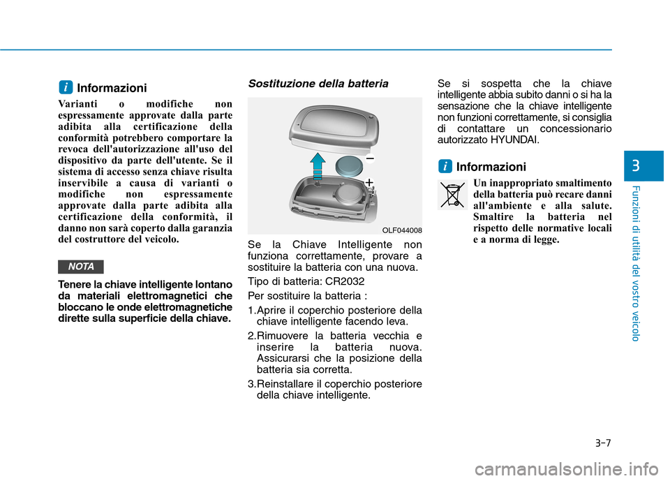 Hyundai Ioniq Electric 2017 Manuale del proprietario (in Italian) 3-7
Funzioni di utilità del vostro veicolo
Informazioni
Varianti o modifiche non
espressamente approvate dalla parte
adibita alla certificazione della
conformità potrebbero comportare la
revoca del Hyundai Ioniq Electric 2017 Manuale del proprietario (in Italian) 3-7
Funzioni di utilità del vostro veicolo
Informazioni
Varianti o modifiche non
espressamente approvate dalla parte
adibita alla certificazione della
conformità potrebbero comportare la
revoca del