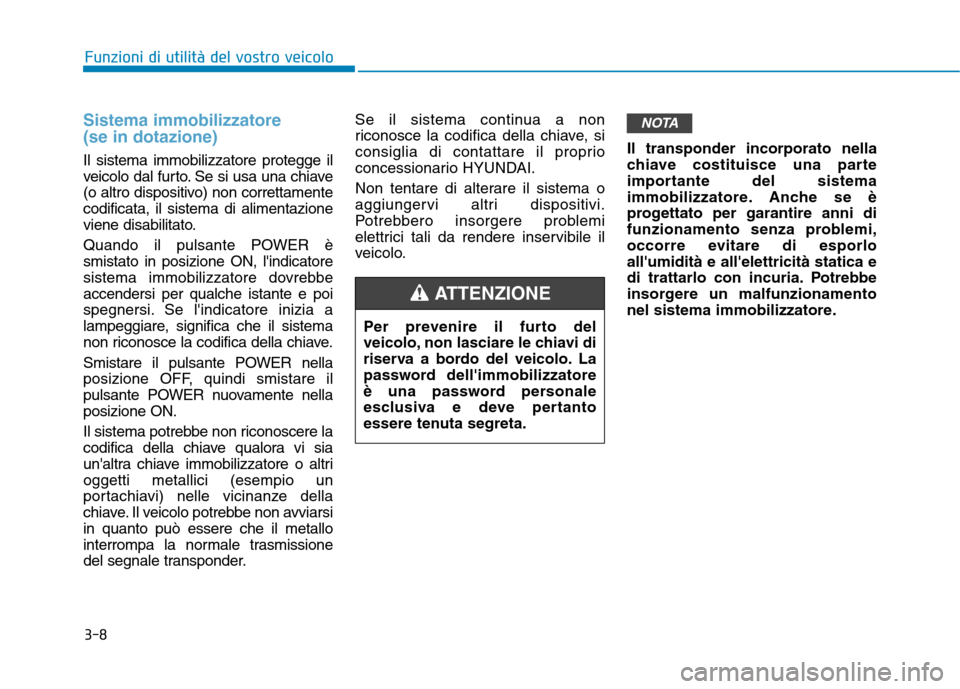 Hyundai Ioniq Electric 2017 Manuale del proprietario (in Italian) 3-8
Funzioni di utilità del vostro veicolo
Sistema immobilizzatore (se in dotazione)
Il sistema immobilizzatore protegge il
veicolo dal furto. Se si usa una chiave
(o altro dispositivo) non corretta Hyundai Ioniq Electric 2017 Manuale del proprietario (in Italian) 3-8
Funzioni di utilità del vostro veicolo
Sistema immobilizzatore (se in dotazione)
Il sistema immobilizzatore protegge il
veicolo dal furto. Se si usa una chiave
(o altro dispositivo) non corretta