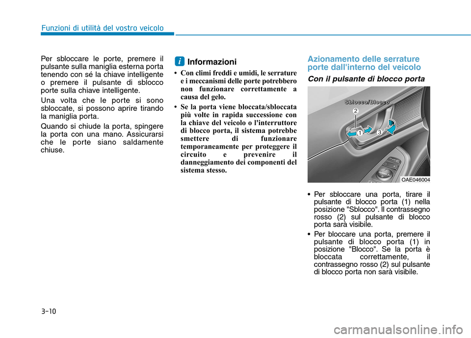 Hyundai Ioniq Electric 2017 Manuale del proprietario (in Italian) 3-10
Funzioni di utilità del vostro veicolo
Per sbloccare le porte, premere il
pulsante sulla maniglia esterna porta
tenendo con sé la chiave intelligente
o premere il pulsante di sblocco
porte sul Hyundai Ioniq Electric 2017 Manuale del proprietario (in Italian) 3-10
Funzioni di utilità del vostro veicolo
Per sbloccare le porte, premere il
pulsante sulla maniglia esterna porta
tenendo con sé la chiave intelligente
o premere il pulsante di sblocco
porte sul